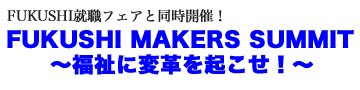 同時開催！　FUKUSHI MAKERS SUMMIT　「フクシに変革を起こせよ。」
